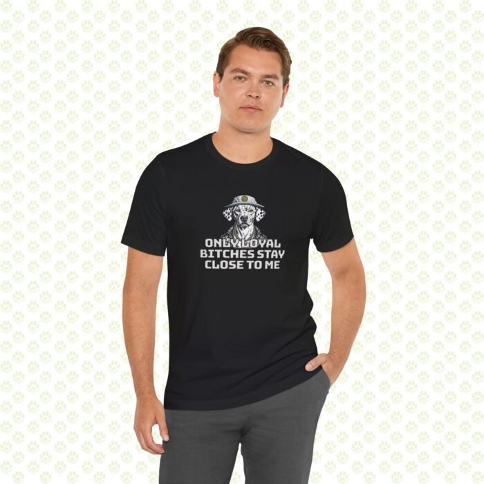 Unisex Jersey Short Sleeve Tee – "Only Loyal Bitchees Stay Close to Me" Funny Dog Lover Statement Shirt, Comfortable Casual Fit - Image 4