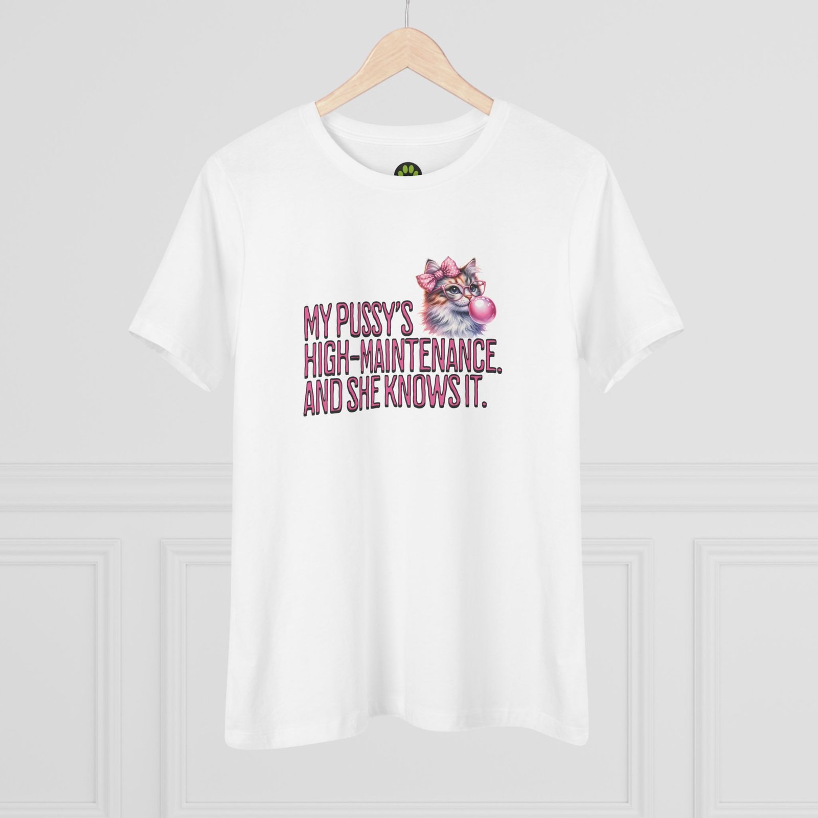 My Pussy’s High-Maintenance. And She Knows It. Women’s Cotton Tee – Bold & Sassy Statement Shirt