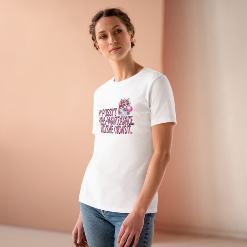 My Pussy’s High-Maintenance. And She Knows It. Women’s Cotton Tee – Bold & Sassy Statement Shirt